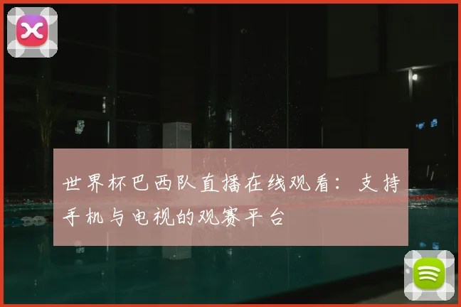 世界杯巴西队直播在线观看:支持手机与电视的观赛平台