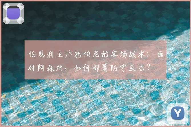 伯恩利主帅孔帕尼的客场战术：面对阿森纳，如何部署防守反击？