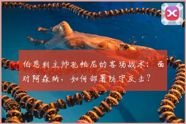 伯恩利主帅孔帕尼的客场战术：面对阿森纳，如何部署防守反击？